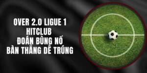 Over 2.0 Ligue 1 Hitclub - Đoán Bùng Nổ Bàn Thắng Dễ Trúng