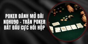 Poker Đánh Mở Bài Nohu90 - Trận Poker Bắt Đầu Cực Hồi Hộp